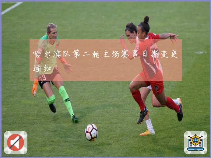 哈尔滨队第二轮主场赛事日期变更通知